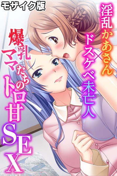 【エロ漫画】爆乳ママたちのトロ甘SEX〜淫乱かあさん×ドスケベ未亡人〜 モザイク版